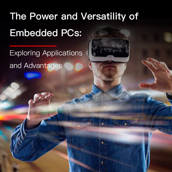 The Power and Versatility of Embedded PCs:Exploring Applications and Advantages
